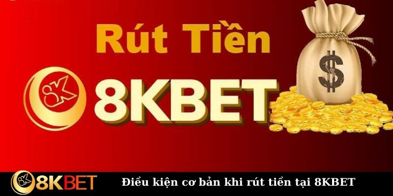 Điều kiện cơ bản khi rút tiền 8KBET